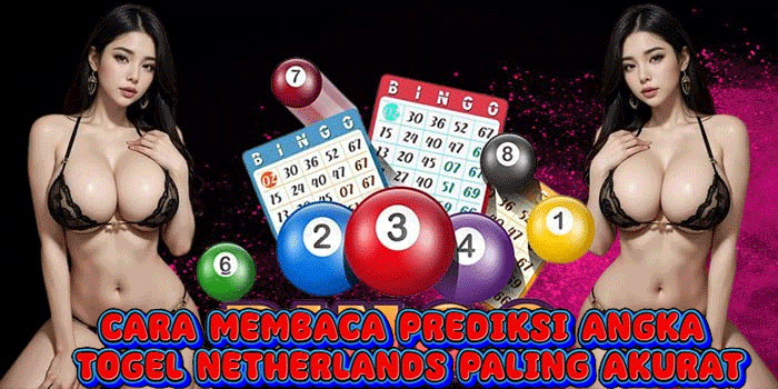 Cara Membaca Prediksi Angka Togel Netherlands Paling Akurat