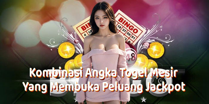 Kombinasi Angka Togel Mesir Yang Membuka Peluang Jackpot