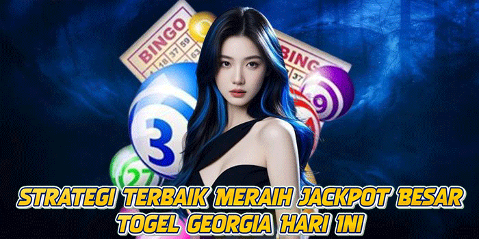 Strategi Terbaik Meraih Jackpot Besar Togel Georgia Hari Ini