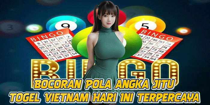Bocoran Pola Angka Jitu Togel Vietnam Hari Ini Terpercaya