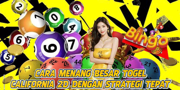 Cara Menang Besar Togel California 2D Dengan Strategi Tepat